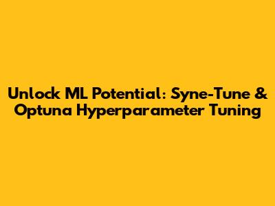 Unlock ML Potential: Syne-Tune & Optuna Hyperparameter Tuning