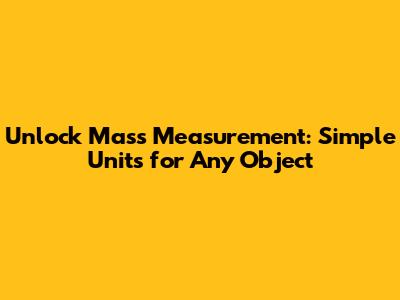 Unlock Mass Measurement: Simple Units for Any Object