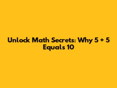 Unlock Math Secrets: Why 5 + 5 Equals 10
