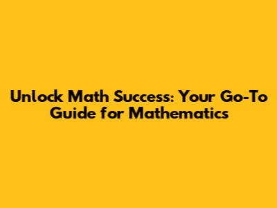 Unlock Math Success: Your Go-To Guide for Mathematics