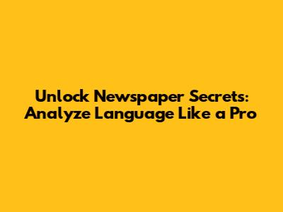 Unlock Newspaper Secrets: Analyze Language Like a Pro