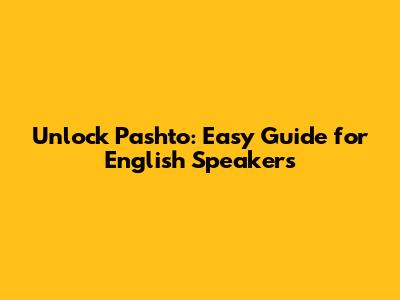 Unlock Pashto: Easy Guide for English Speakers