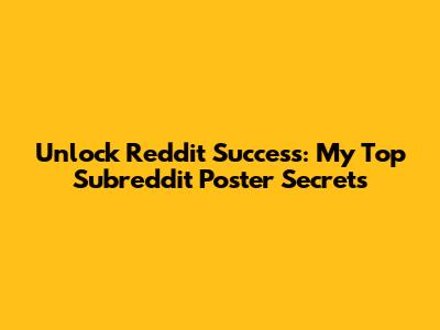 Unlock Reddit Success: My Top Subreddit Poster Secrets