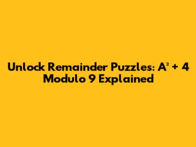 Unlock Remainder Puzzles: A² + 4 Modulo 9 Explained