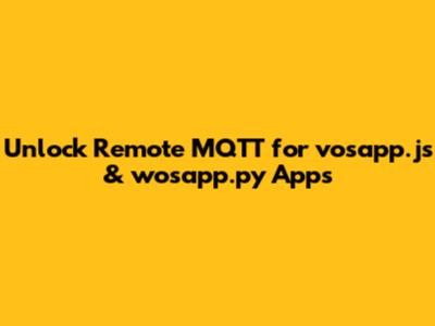 Unlock Remote MQTT for vosapp.js & wosapp.py Apps