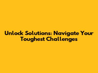Unlock Solutions: Navigate Your Toughest Challenges
