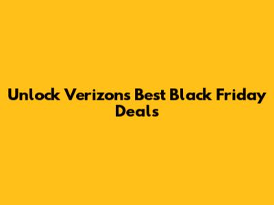 Unlock Verizon's Best Black Friday Deals