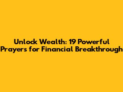 Unlock Wealth: 19 Powerful Prayers for Financial Breakthrough