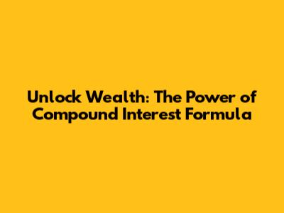 Unlock Wealth: The Power of Compound Interest Formula