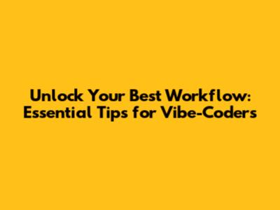 Unlock Your Best Workflow: Essential Tips for Vibe-Coders