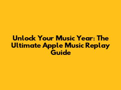 Unlock Your Music Year: The Ultimate Apple Music Replay Guide