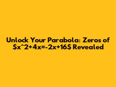 Unlock Your Parabola: Zeros of $x^2+4x=-2x+16$ Revealed
