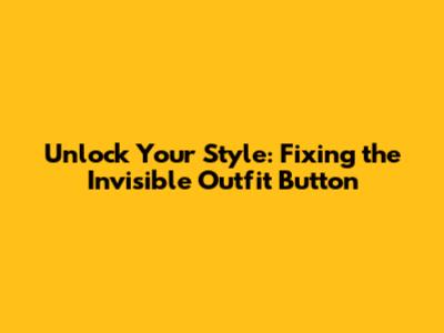 Unlock Your Style: Fixing the Invisible Outfit Button