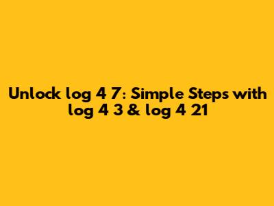Unlock log_4 7: Simple Steps with log_4 3 & log_4 21