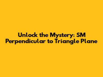 Unlock the Mystery: SM Perpendicular to Triangle Plane