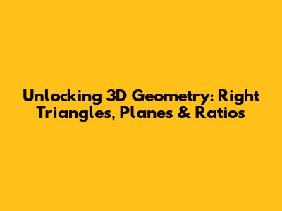 Unlocking 3D Geometry: Right Triangles, Planes & Ratios
