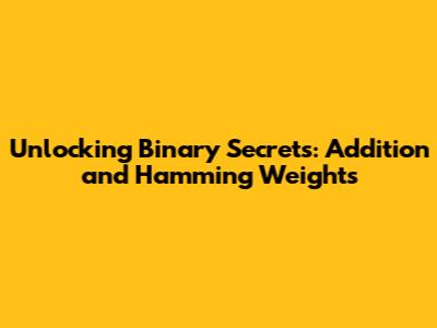 Unlocking Binary Secrets: Addition and Hamming Weights