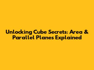 Unlocking Cube Secrets: Area & Parallel Planes Explained