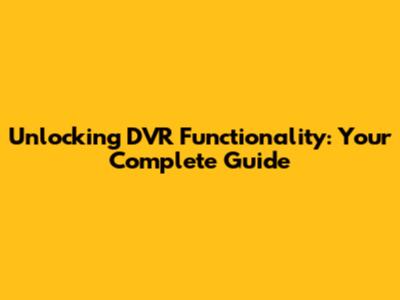 Unlocking DVR Functionality: Your Complete Guide