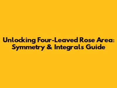 Unlocking Four-Leaved Rose Area: Symmetry & Integrals Guide