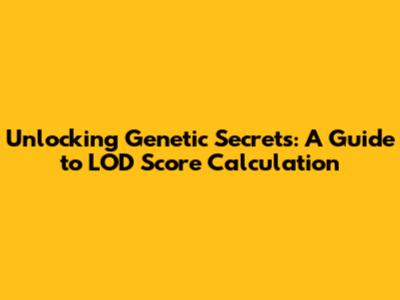 Unlocking Genetic Secrets: A Guide to LOD Score Calculation