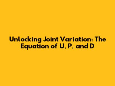 Unlocking Joint Variation: The Equation of U, P, and D