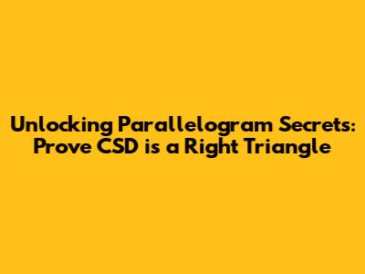 Unlocking Parallelogram Secrets: Prove CSD is a Right Triangle