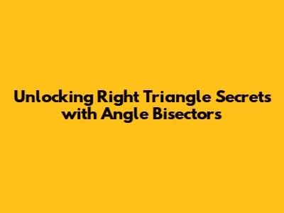 Unlocking Right Triangle Secrets with Angle Bisectors