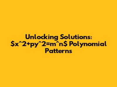 Unlocking Solutions: $x^2+py^2=m^n$ Polynomial Patterns