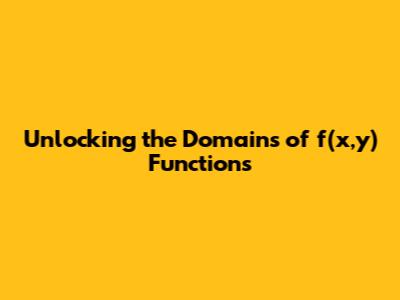 Unlocking the Domains of f(x,y) Functions