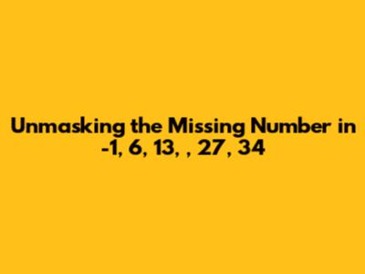 Unmasking the Missing Number in -1, 6, 13, _, 27, 34