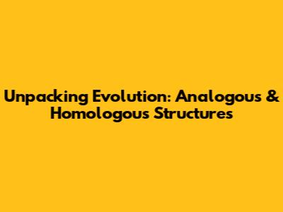 Unpacking Evolution: Analogous & Homologous Structures