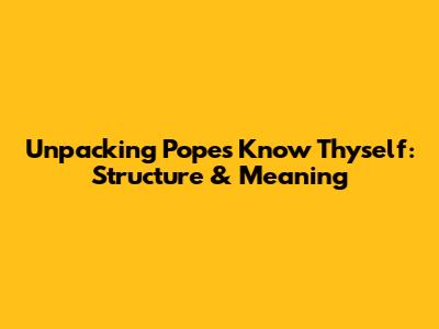 Unpacking Pope's 'Know Thyself': Structure & Meaning