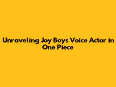 Unraveling Joy Boy's Voice Actor in One Piece