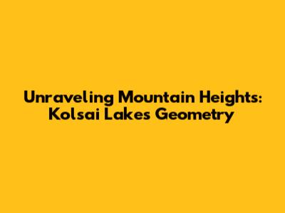 Unraveling Mountain Heights: Kolsai Lakes Geometry