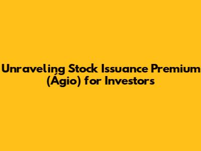 Unraveling Stock Issuance Premium (Ágio) for Investors
