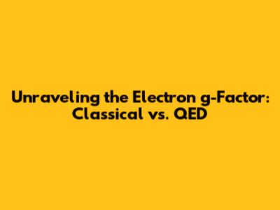 Unraveling the Electron g-Factor: Classical vs. QED