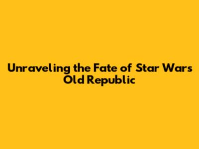 Unraveling the Fate of Star Wars' Old Republic