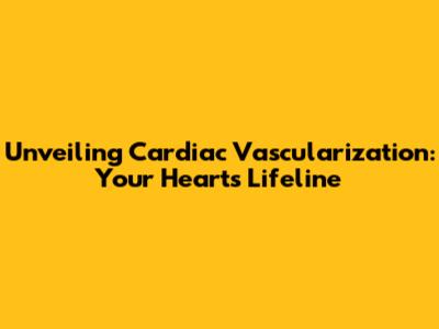 Unveiling Cardiac Vascularization: Your Heart's Lifeline