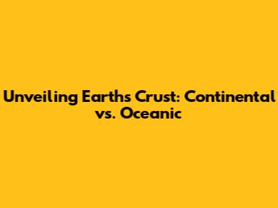 Unveiling Earth's Crust: Continental vs. Oceanic