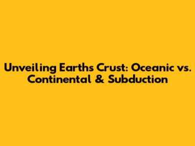 Unveiling Earth's Crust: Oceanic vs. Continental & Subduction