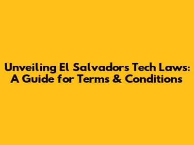 Unveiling El Salvador's Tech Laws: A Guide for Terms & Conditions