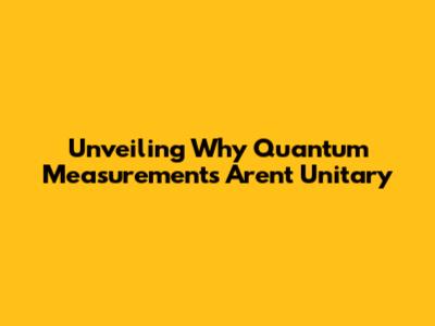 Unveiling Why Quantum Measurements Aren't Unitary