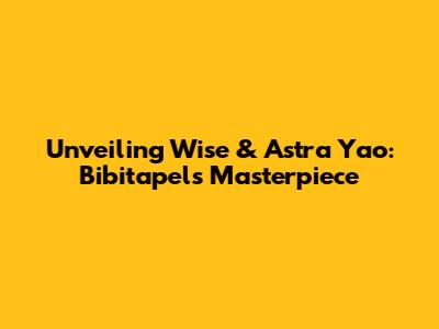 Unveiling Wise & Astra Yao: Bibitapel's Masterpiece