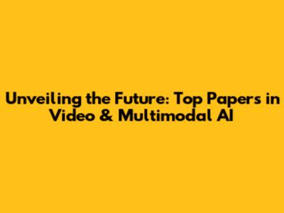Unveiling the Future: Top Papers in Video & Multimodal AI