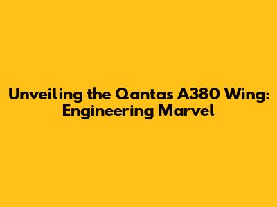 Unveiling the Qantas A380 Wing: Engineering Marvel