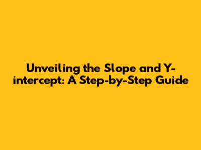 Unveiling the Slope and Y-intercept: A Step-by-Step Guide