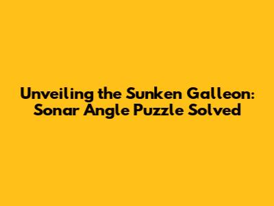 Unveiling the Sunken Galleon: Sonar Angle Puzzle Solved