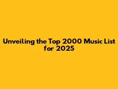 Unveiling the Top 2000 Music List for 2025