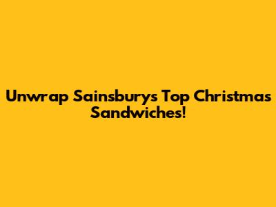 Unwrap Sainsbury's Top Christmas Sandwiches!